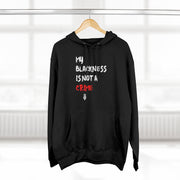 My Blackness Is Not A Crime Unisex Premium Pullover Hoodie